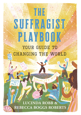 The Suffragist Playbook: Your Guide to Changing the World by Lucinda Robb, Rebecca Boggs Roberts