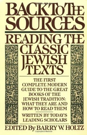 Back to the Sources: Reading the Classic Jewish Texts by Barry W. Holtz