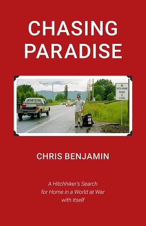 Chasing Paradise: A Hitchhiker's Search for Home in a World at War with Itself by Chris Benjamin, Chris Benjamin