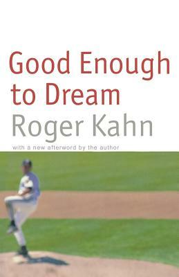 Good Enough to Dream by Roger Kahn