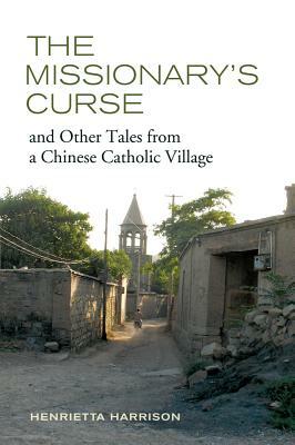 The Missionary's Curse and Other Tales from a Chinese Catholic Village, Volume 26 by Henrietta Harrison