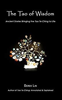 The Tao of Wisdom: Ancient Stories Bringing the Tao Te Ching to Life by Derek Lin