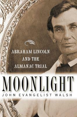 Moonlight: Abraham Lincoln and the Almanac Trial by John Evangelist Walsh