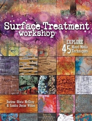 Surface Treatment Workshop: Explore 45 Mixed-Media Techniques by Sandra Duran-Wilson, Darlene Olivia McElroy