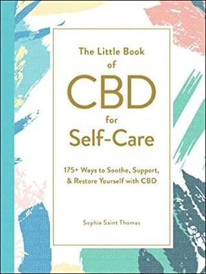 The Little Book of CBD for Self-Care: 175+ Ways to Soothe, Support,Restore Yourself with CBD by Sophie Saint Thomas