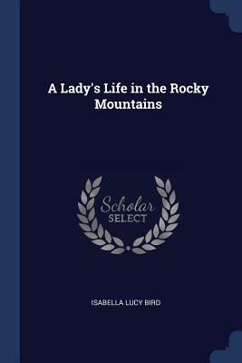 A Lady's Life in the Rocky Mountains by Isabella Bird