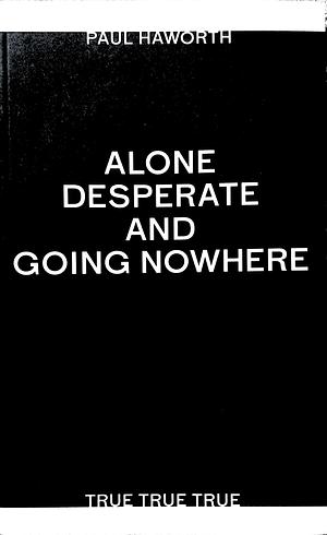 Alone Desperate And Going Nowhere by Paul Haworth