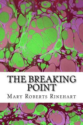 The Breaking Point: (Mary Roberts Rinehart Classics Collection) by Mary Roberts Rinehart