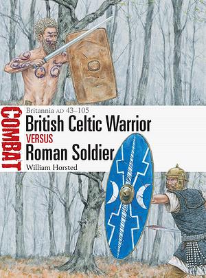 British Celtic Warrior vs Roman Soldier: Britannia AD 43–105 by William Horsted