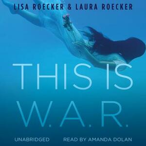 This Is W.A.R. by Lisa Roecker, Laura Roecker