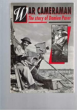 War Cameraman: The Story Of Damien Parer by Neil McDonald