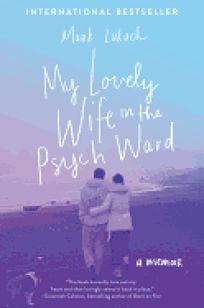 My Lovely Wife in the Psych Ward: A Memoir by Mark Lukach