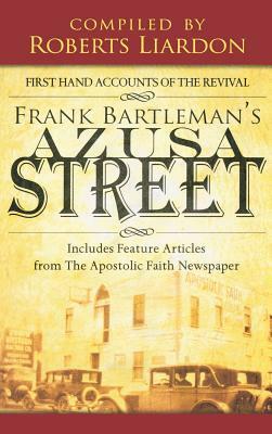 Azusa Street: First Hand Accounts of the Revival-Includes Feature Articles from the Apostolic Faith Newspaper by Frank Bartleman