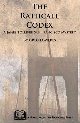 The Rathcael Codex: A James Tolliver San Francisco Mystery by Greg Fowlkes