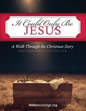 It Could Only Be Jesus: A Walk Through the Christmas Story and Prophecy Fulfilled. by Cheli Sigler, Ali Shaw, Ayoka Billions