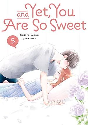 And Yet, You Are So Sweet, Vol. 5 by Kujira Anan