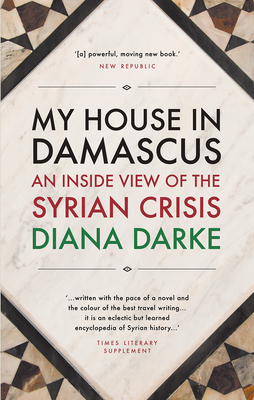 My House in Damascus: An Inside View of the Syrian Crisis by Diana Darke