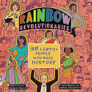 Rainbow Revolutionaries: Fifty LGBTQ+ People Who Made History by Sarah Prager