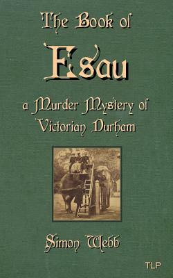 The Book of Esau: A Murder Mystery of Victorian Durham by Simon Webb