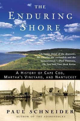 The Enduring Shore: A History of Cape Cod, Martha's Vineyard, and Nantucket by Paul Schneider