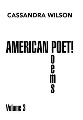 American Poet!: Poems Volume 3 by Cassandra Wilson