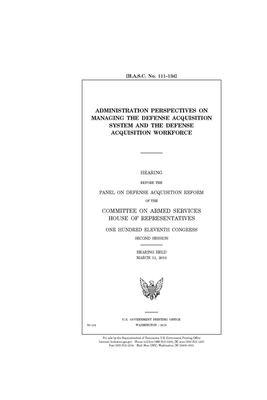 Administration perspectives on managing the Defense acquisition system and the Defense acquisition workforce by Committee on Armed Services (house), United States House of Representatives, United State Congress