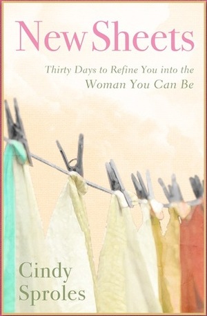 New Sheets: Thirty Days to Refine You into the Woman You Can Be by Cindy K. Sproles