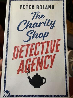 THE CHARITY SHOP DETECTIVE AGENCY an Absolutely Gripping Cozy Mystery Filled with Twists and Turns by Peter Boland