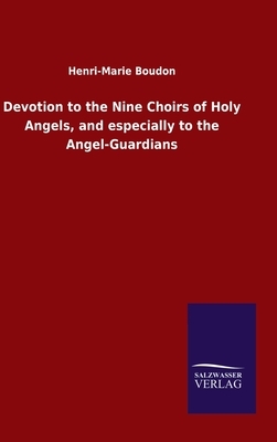 Devotion to the Nine Choirs of Holy Angels, and especially to the Angel-Guardians by Henri-Marie Boudon