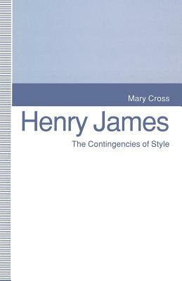 Henry James: The Contingencies of Style by Kathleen Stassen Berger, Mary Cross