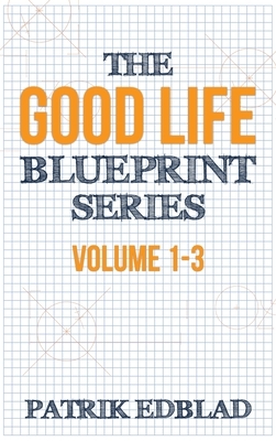 The Good Life Blueprint Series: Volume 1-3 by Patrik Edblad