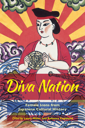 Diva Nation: Female Icons from Japanese Cultural History by Rebecca Copeland, Laura Miller