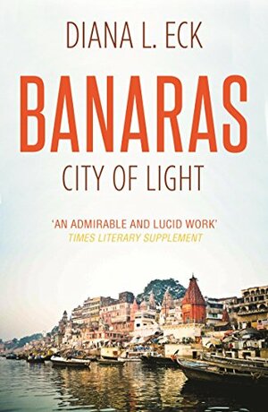 Banaras City of Light by Diana L. Eck