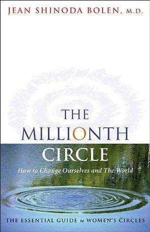 The Millionth Circle: How to Change Ourselves and The World by Jean Shinoda Bolen, Jean Shinoda Bolen