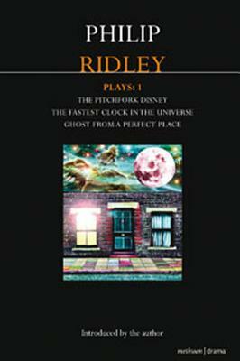 Ridley Plays 1: The Pitchfork Disney; The Fastest Clock in the Universe; Ghost from a Perfect Place by Philip Ridley