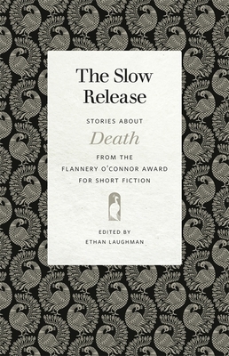 The Slow Release: Stories about Death from the Flannery O'Connor Award for Short Fiction by 