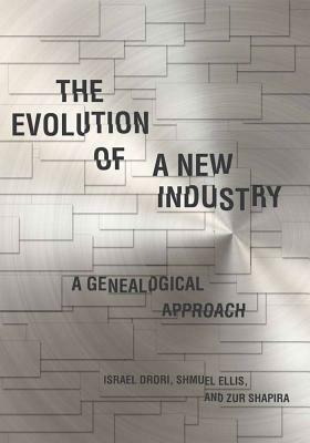 The Evolution of a New Industry: A Genealogical Approach by Israel Drori, Shmuel Ellis, Zur Shapira