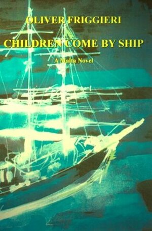 Children Come By Ship. A Novel from Malta by Marina Lowell, Radu Barbulescu, Oliver Friggieri