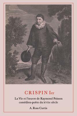 Crispin Ier: La Vie et l'oeuvre de Raymond Poisson comédien-poète du XVIIe siècle by 