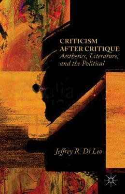 Criticism After Critique: Aesthetics, Literature, and the Political by Jeffrey R. Di Leo