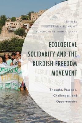 Ecological Solidarity and the Kurdish Freedom Movement: Thought, Practice, Challenges, and Opportunities by Azize Aslan, Federico Venturini, Ercan Ayboga, Stephen E Hunt, Nicholas Hildyard, Ahmet Kerim Gultekin, Thomas James Phillips, Marlene A Payva Almonte, Allan Hassaniyan, Isabel David, Domenico Patassini, John P Clark, Engin Sustam, Laurent Dissard, Dilşa Deniz, Pinar Dinc, Michel P Pimbert, Kumru Toktamis, Ceri Gibbons, Fabiana Cioni, Cl�mence Scalbert-Yucel, Cihad Hammy