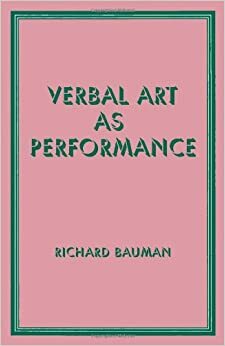 Verbal Art as Performance by Barbara A. Babcock, Joel F. Sherzer, Richard Bauman, Roger D. Abrahams, Gary H. Gossen