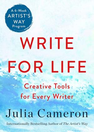 Write for Life: Creative Tools for Every Writer by Julia Cameron