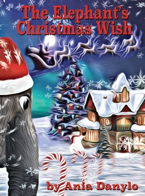 The Elephant's Christmas Wish by Ania Danylo