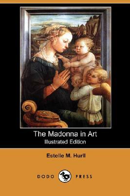 The Madonna in Art (Illustrated Edition) (Dodo Press) by Estelle M. Hurll