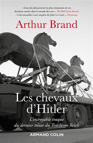 Les chevaux d'Hitler : l'incroyable traque du dernier trésor du Troisième Reich by Arthur Brand