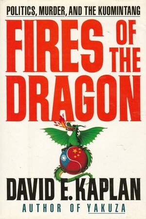 Fires of the Dragon: Politics, Murder, and the Kuomintang by David E. Kaplan