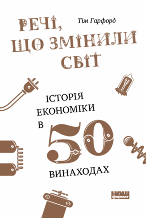 Речі, що змінили світ. Історія економіки в 50 винаходах by Tim Harford