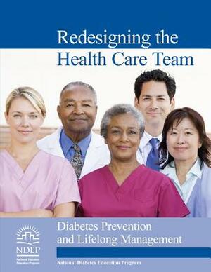 Redesigning the Health Care Team: Diabetes Prevention and Lifelong Management by U. S. Department of Heal Human Services, National Institutes of Health, Centers For And Prevention