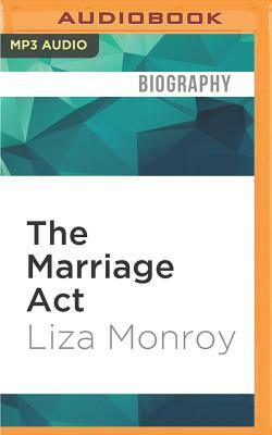 The Marriage ACT: The Risk I Took to Keep My Best Friend in America...and What It Taught Us about Love by Liza Monroy